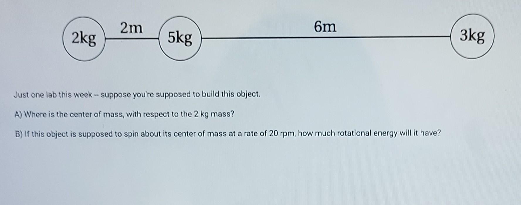 2kg 2m 5kg 6m Just One Lab This Week Suppose You Re Supposed To Build This Object A Where Is The Center Of Mass With 1