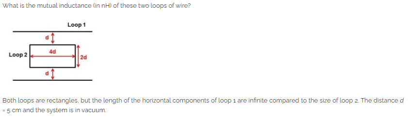 What Is The Mutual Inductance In Nh Of These Two Loops Of Wire Loop 2 D1 4d Af Loop 1 2d Both Loops Are Rectangles B 1