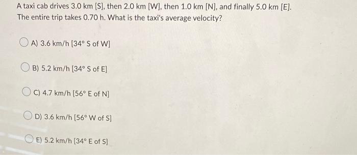 A Taxi Cab Drives 3 0 Km S Then 2 0 Km W Then 1 0 Km N And Finally 5 0 Km E The Entire Trip Takes 0 70 H Wh 1