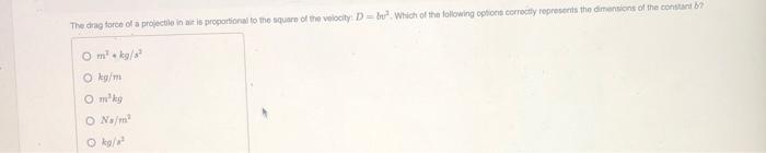 The Drag Force Of A Projectile In Air Is Proportional To The Square Of The Velocity D Bu Which Of The Following Options 1