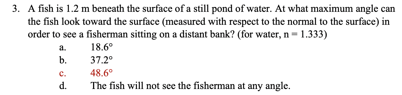 3 A Fish Is 1 2 M Beneath The Surface Of A Still Pond Of Water At What Maximum Angle Can The Fish Look Toward The Surf 1
