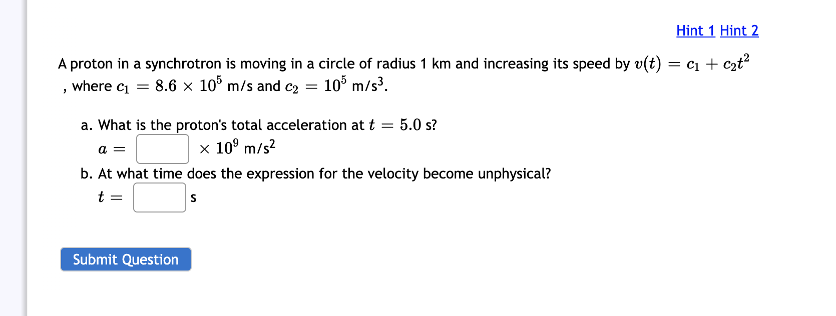 A Proton In A Synchrotron Is Moving In A Circle Of Radius 1 Km And Increasing Its Speed By V T Where C1 8 6 105 M S A 1