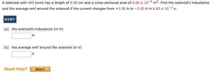 A Solenoid With 465 Turns Has A Length Of 6 50 Cm And A Cross Sectional Area Of 2 60 X 10 9 M Find The Solenoid S Indu 1