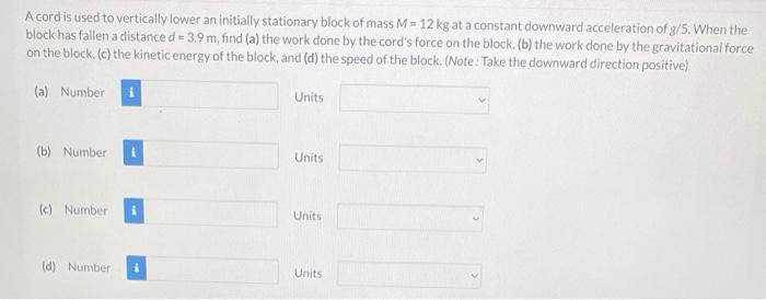 A Cord Is Used To Vertically Lower An Initially Stationary Block Of Mass M 12 Kg At A Constant Downward Acceleration Of 1