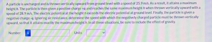 A Particle Is Uncharged And Is Thrown Vertically Upward From Ground Level With A Speed Of 25 9 M S As A Result It Atta 1