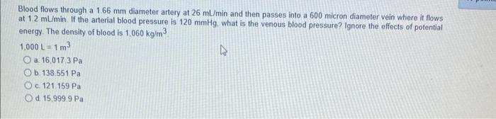 Blood Flows Through A 1 66 Mm Diameter Artery At 26 Ml Min And Then Passes Into A 600 Micron Diameter Vein Where It Flow 1