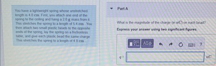 A Small Glass Bead Has Been Charged To 10 0 Nc A Small Metal Ball Bearing 2 60 Cm Above The Bead Feels A 1 50x10 2 N 2