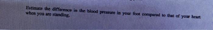 Estimate The Difference In The Blood Pressure In Your Foot Compared To That Of Your Heart When You Are Standing 1