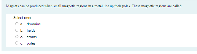 Magnets Can Be Produced When Small Magnetic Regions In A Metal Line Up Their Poles These Magnetic Regions Are Called Se 1