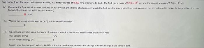Two Manned Satellites Approaching One Another At A Relative Speed Of 0 350 M S Intending To Dock The First Has A Mass 1