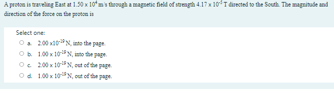 A Proton Is Traveling East At 1 50 X 10 M S Through A Magnetic Field Of Strength 4 17 X 105 T Directed To The South The 1