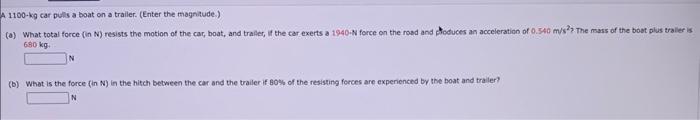 A 1100 Kg Car Pulls A Boat On A Trailer Enter The Magnitude A What Total Force In N Resists The Motion Of The Ca 1