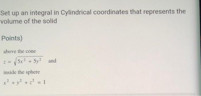 Set Up An Integral In Cylindrical Coordinates That Represents The Volume Of The Solid Points Above The Cone 2 5x2 5 1