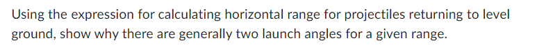 Using The Expression For Calculating Horizontal Range For Projectiles Returning To Level Ground Show Why There Are Gene 1