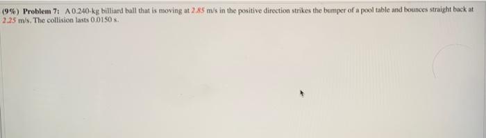 9 Problem 7 A0 240 Kg Billiard Ball That Is Moving At 2 85 M S In The Positive Direction Strikes The Bumper Of A Poo 1