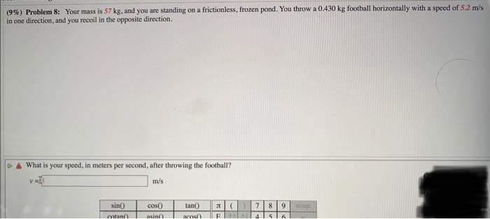 9 Problem 8 Your Mass Is 57 Kg And You Are Standing On A Frictionless Frozen Pond You Throw A 0 430 Kg Football H 1