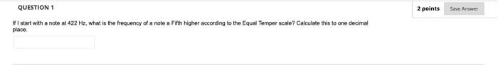 Question 1 If I Start With A Note At 422 Hz What Is The Frequency Of A Note A Fifth Higher According To The Equal Tempe 1