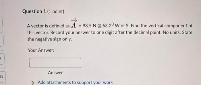 12 Question 1 1 Point A Vector Is Defined As A 98 5 N 63 20 W Of S Find The Vertical Component Of This Vector Re 1