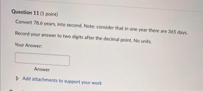 Question 11 1 Point Convert 78 6 Years Into Second Note Consider That In One Year There Are 365 Days Record Your A 1