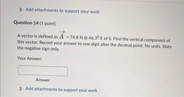 Add Attachments To Support Your Work Question 14 1 Point A Vector Is Defined As A 74 8 N 46 30 E Of S Find The V 1