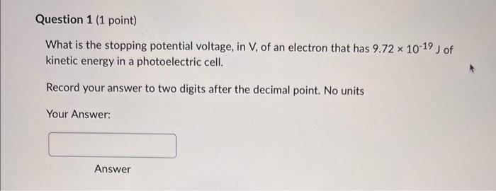Question 1 1 Point What Is The Stopping Potential Voltage In V Of An Electron That Has 9 72 10 19 J Of Kinetic Ene 1