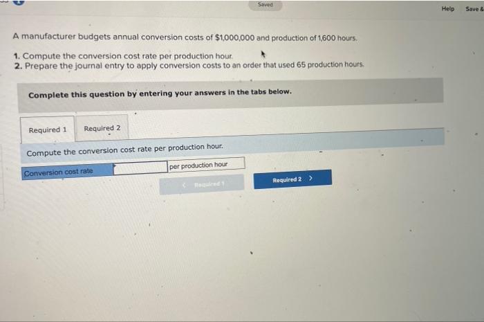 Saved Help Save A Manufacturer Budgets Annual Conversion Costs Of 1 000 000 And Production Of 1 600 Hours 1 Compute T 1