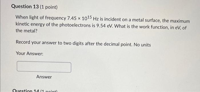 Question 13 1 Point When Light Of Frequency 7 45 X 1015 Hz Is Incident On A Metal Surface The Maximum Kinetic Energy 1