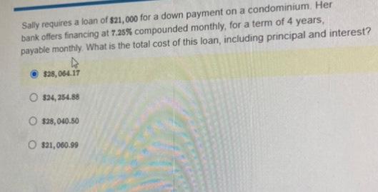 Sally Requires A Loan Of 21 000 For A Down Payment On A Condominium Her Bank Offers Financing At 7 25 Compounded Mont 1