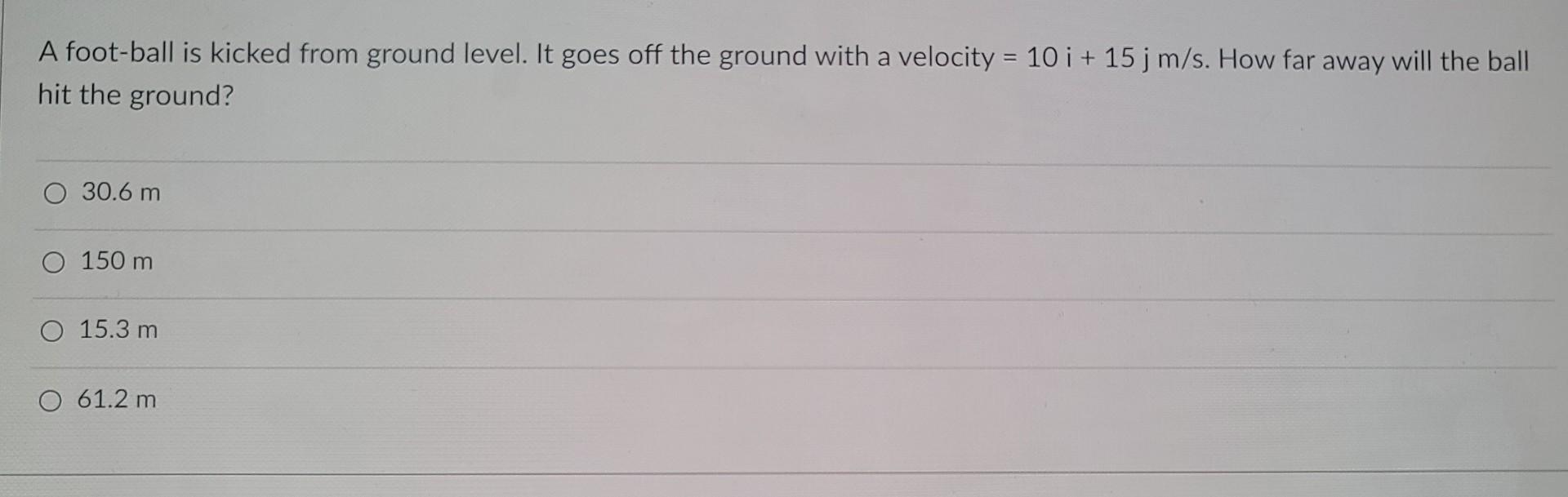 A Foot Ball Is Kicked From Ground Level It Goes Off The Ground With A Velocity 10 I 15 J M S How Far Away Will The 1