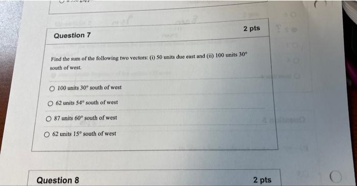 Question 7 Find The Sum Of The Following Two Vectors I 50 Units Due East And Ii 100 Units 30 South Of West O 100 1
