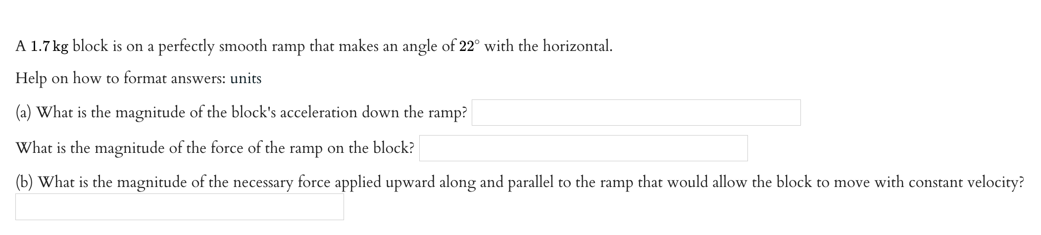 A 1 7 Kg Block Is On A Perfectly Smooth Ramp That Makes An Angle Of 22 With The Horizontal Help On How To Format Answe 1