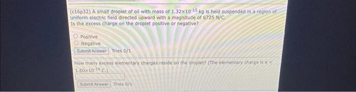 C16p32 A Small Droplet Of Oil With Mass Of 1 32x10 15 Kg Is Held Suspended In A Region Of Uniform Electric Field Direc 1