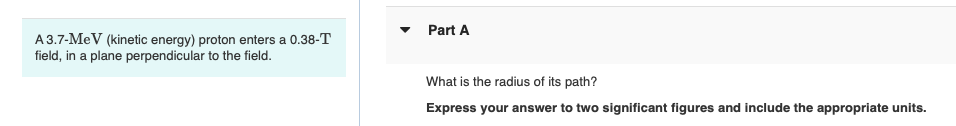 A 3 7 Mev Kinetic Energy Proton Enters A 0 38 T Field In A Plane Perpendicular To The Field Part A What Is The Radiu 1