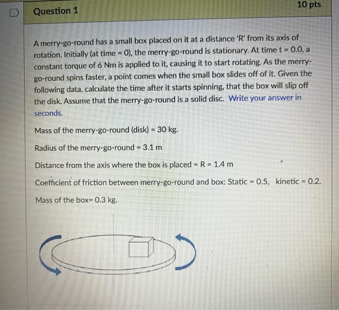 Question 1 10 Pts A Merry Go Round Has A Small Box Placed On It At A Distance R From Its Axis Of Rotation Initially 1