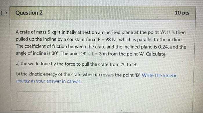 D Question 2 10 Pts A Crate Of Mass 5 Kg Is Initially At Rest On An Inclined Plane At The Point A It Is Then Pulled U 1