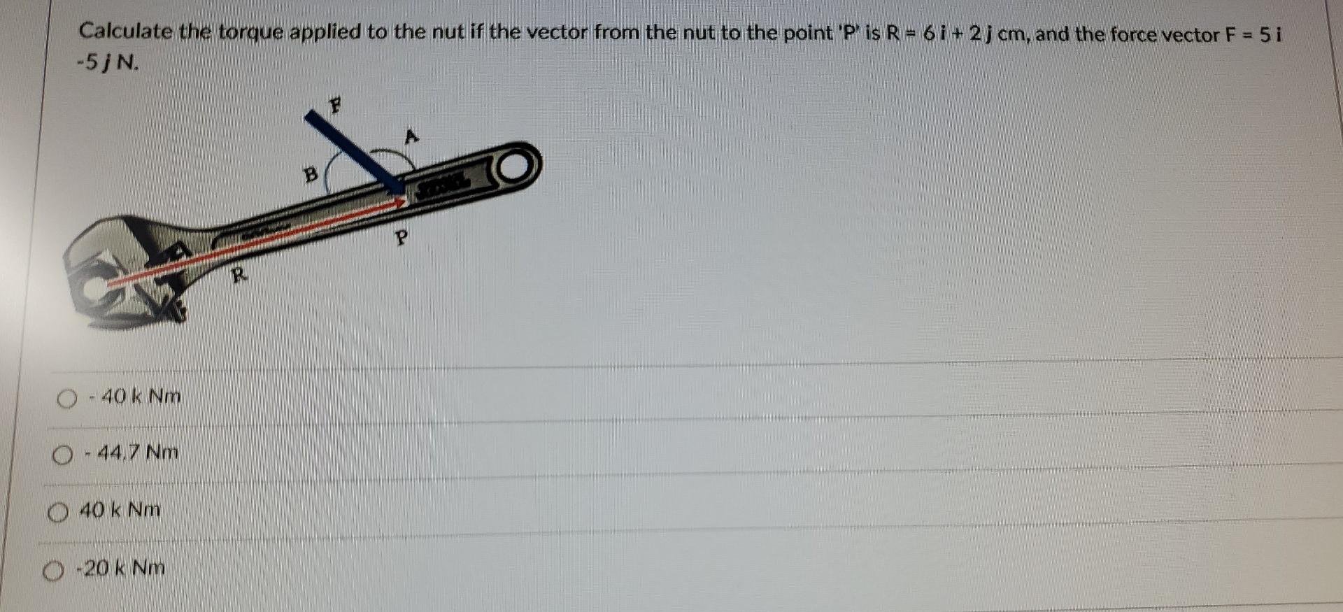 Calculate The Torque Applied To The Nut If The Vector From The Nut To The Point P Is R 6 I 2 J Cm And The Force V 1