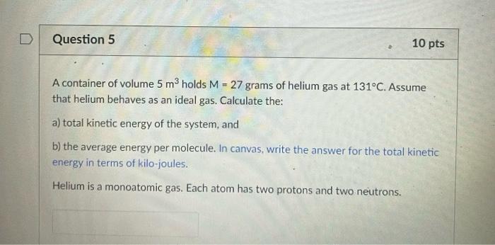 D Question 5 10 Pts A Container Of Volume 5 M Holds M 27 Grams Of Helium Gas At 131 C Assume That Helium Behaves As 1
