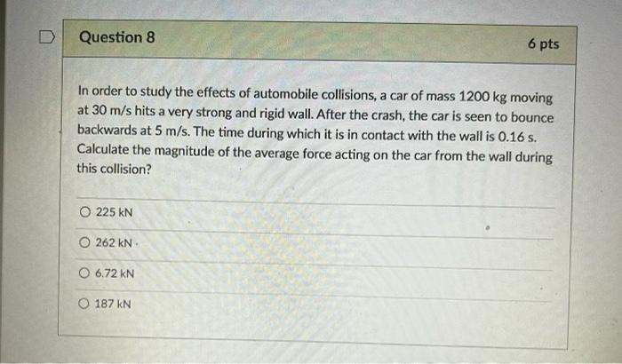 Question 8 In Order To Study The Effects Of Automobile Collisions A Car Of Mass 1200 Kg Moving At 30 M S Hits A Very St 1
