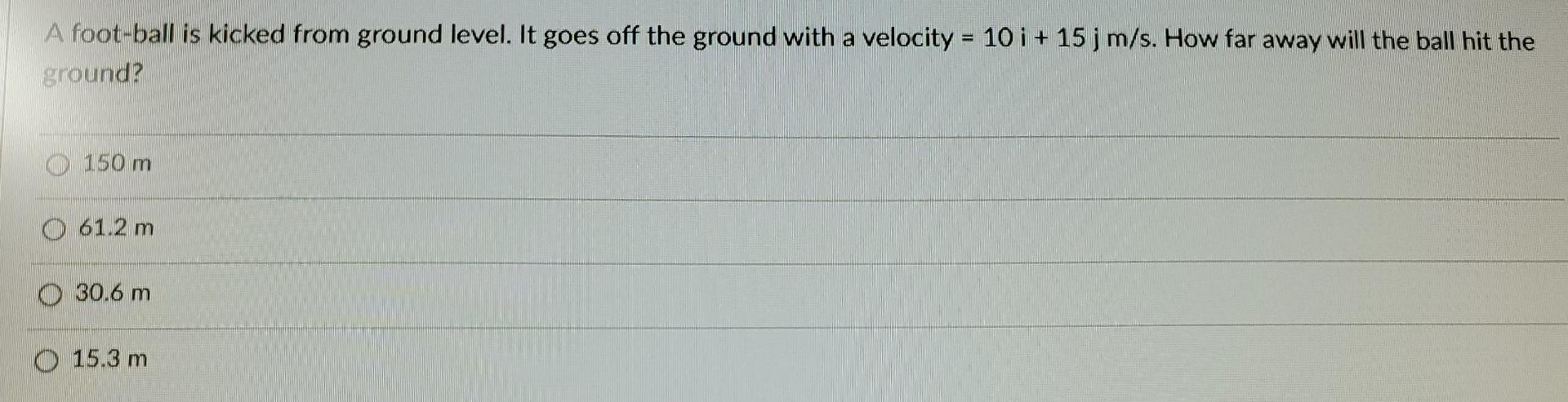 A Foot Ball Is Kicked From Ground Level It Goes Off The Ground With A Velocity 10 I 15 J M S How Far Away Will The 1