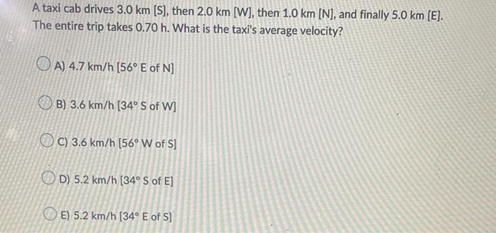 A Taxi Cab Drives 3 0 Km S Then 2 0 Km W Then 1 0 Km N And Finally 5 0 Km E The Entire Trip Takes 0 70 H Wh 1