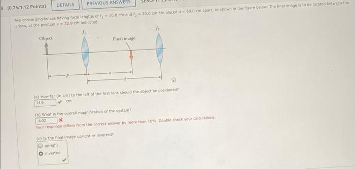 9 0 75 1 12 Points Details Previous Answers Two Converging Lenses Having Focal Lengths Of F 10 8 Cm And F 20 0 Cm Ar 1