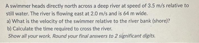 A Swimmer Heads Directly North Across A Deep River At Speed Of 3 5 M S Relative To Still Water The River Is Flowing Eas 1