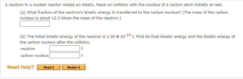 A Neutron In A Nuclear Reactor Makes An Elastic Head On Collision With The Nucleus Of A Carbon Atom Initially At Rest 1
