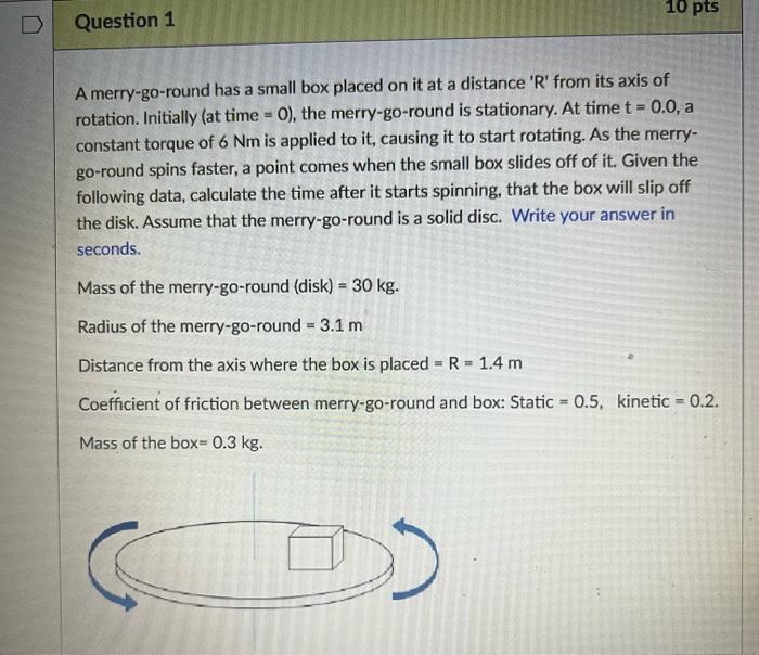 Question 1 10 Pts A Merry Go Round Has A Small Box Placed On It At A Distance R From Its Axis Of Rotation Initially 1