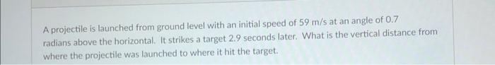 A Projectile Is Launched From Ground Level With An Initial Speed Of 59 M S At An Angle Of 0 7 Radians Above The Horizont 1