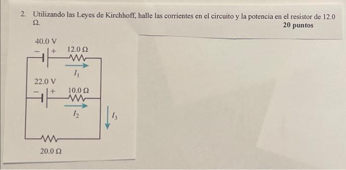 2 Utilizando Las Leyes De Kirchhoff Halle Las Corrientes En El Circuito Y La Potencia En El Resistor De 12 0 20 Puntos 1