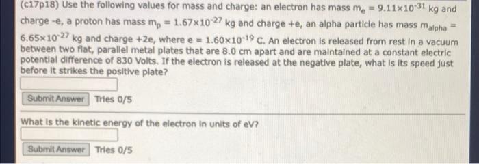 C17p18 Use The Following Values For Mass And Charge An Electron Has Mass Me 9 11x10 31 Kg And Charge E A Proton H 1