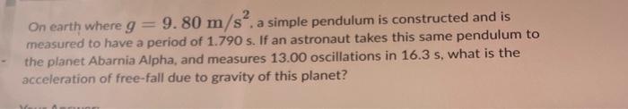 On Earth Where G 9 80 M S A Simple Pendulum Is Constructed And Is Measured To Have A Period Of 1 790 S If An Astron 1