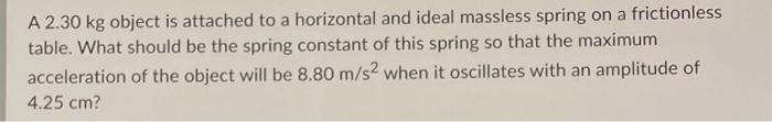 A 2 30 Kg Object Is Attached To A Horizontal And Ideal Massless Spring On A Frictionless Table What Should Be The Sprin 1