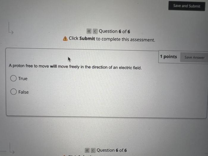 L A Proton Free To Move Will Move Freely In The Direction Of An Electric Field True Question 6 Of 6 A Click Submit To C 1